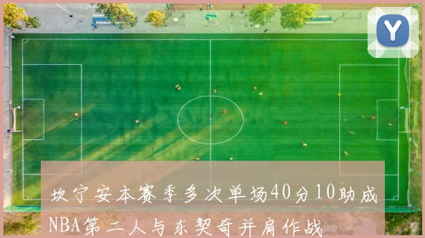 坎宁安本赛季多次单场40分10助成NBA第二人与东契奇并肩作战