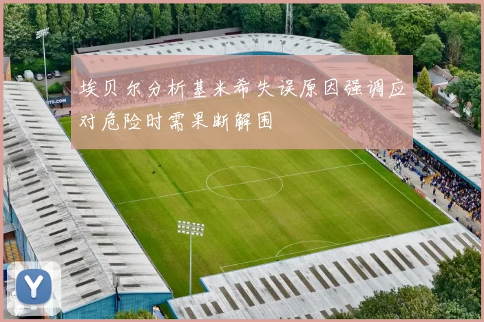 埃贝尔分析基米希失误原因强调应对危险时需果断解围