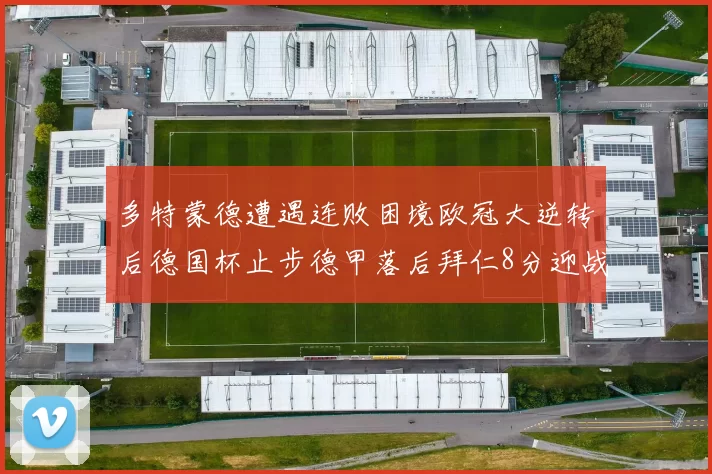 多特蒙德遭遇连败困境欧冠大逆转后德国杯止步德甲落后拜仁8分迎战在即